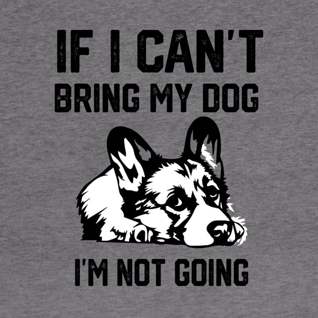 If I Can't Bring My Dog I'm Not Going by spantshirt